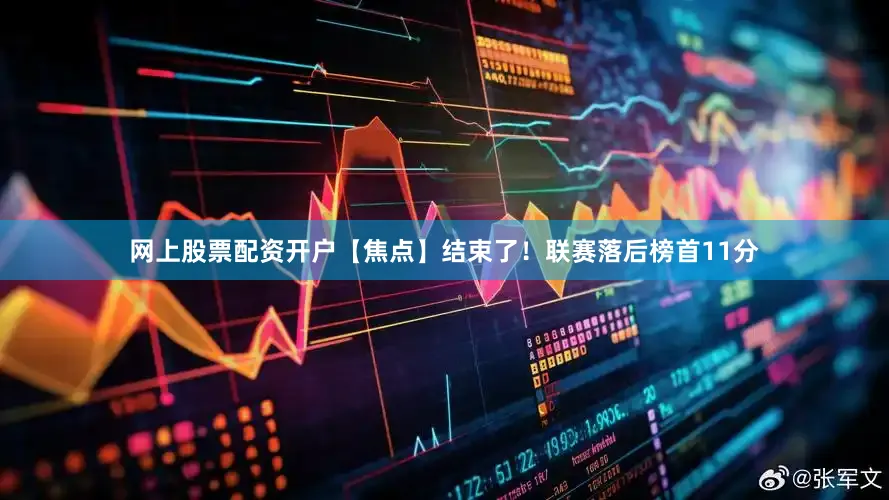 网上股票配资开户　　【焦点】　　结束了！联赛落后榜首11分