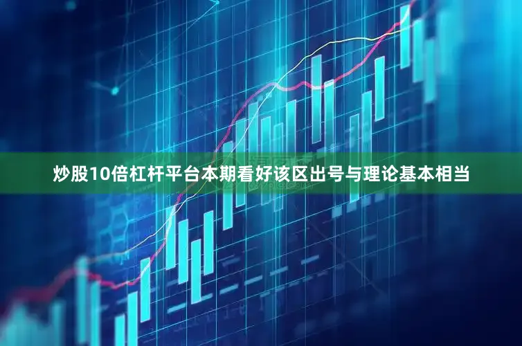 炒股10倍杠杆平台本期看好该区出号与理论基本相当