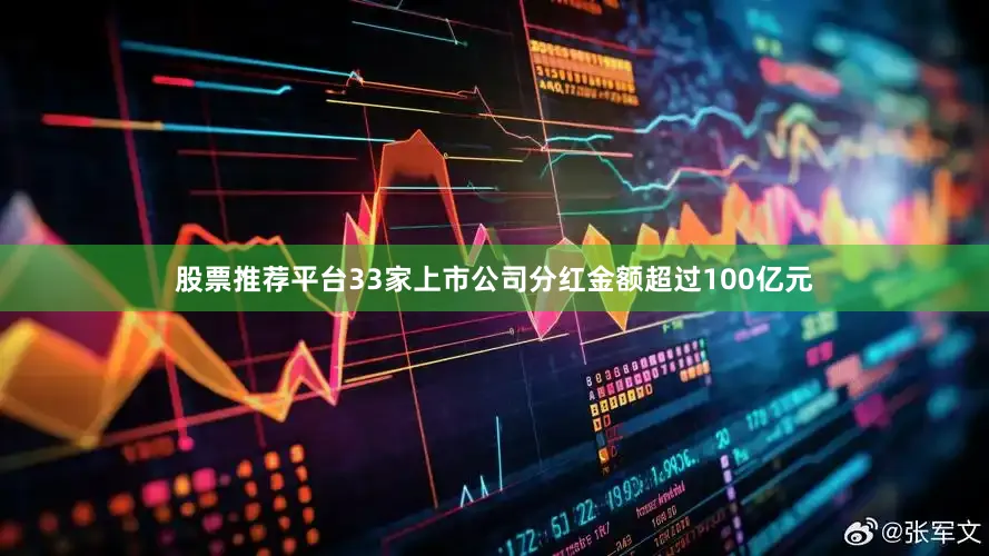 股票推荐平台33家上市公司分红金额超过100亿元