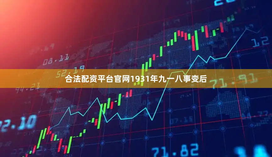 合法配资平台官网1931年九一八事变后