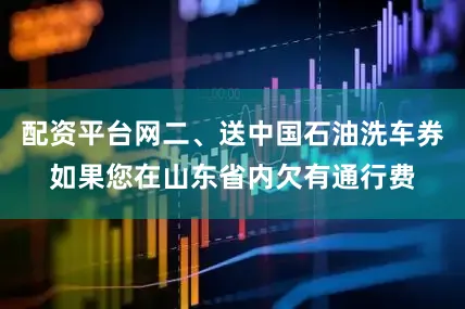 配资平台网二、送中国石油洗车券如果您在山东省内欠有通行费