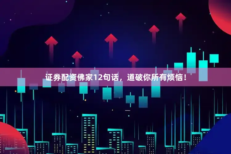 证券配资佛家12句话，道破你所有烦恼！